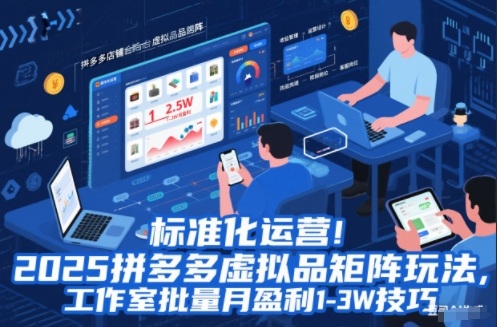 标准化运营！2025拼多多虚拟品矩阵玩法，工作室批量月盈利1-3W技巧【揭秘】-百川聊项目