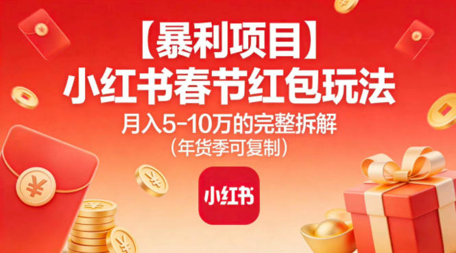 【暴利项目】小红书春节红包玩法月入5W的完整拆解(年货季可复制)-百川聊项目