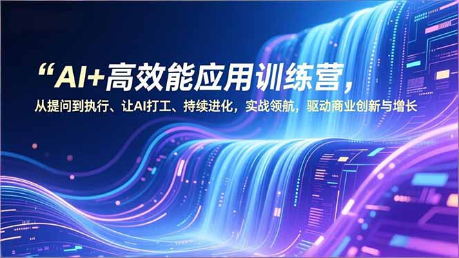 AI+高效能应用训练营，从提问到执行、让AI打工、持续进化，实战领航，驱动商业创新与增长-百川聊项目
