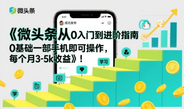 微头条从0入门到进阶指南，0基础一部手机即可操作，每个月3-5k收益-百川聊项目