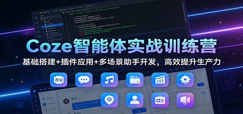 Coze智能体实战训练营：基础搭建+插件应用+多场景助手开发，高效提升生产力-百川聊项目