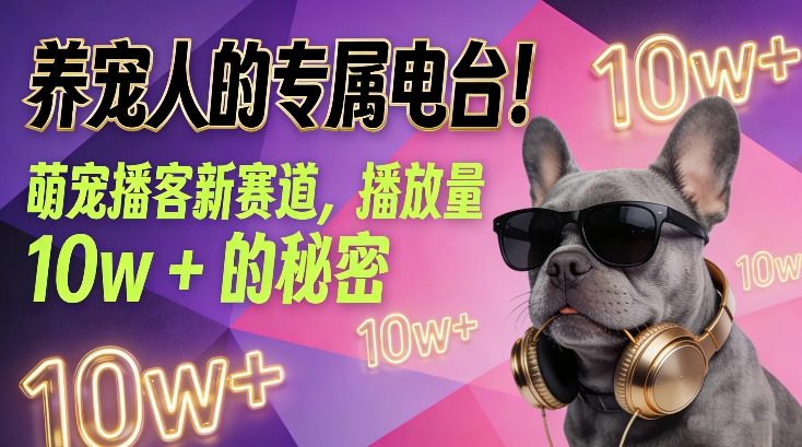 养宠人的专属电台！萌宠播客新赛道，播放量10w+的秘密-百川聊项目