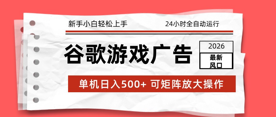 2026最新谷歌游戏广告 单机日入500+ 24小时全自动运行，新手小白轻松玩转-百川聊项目