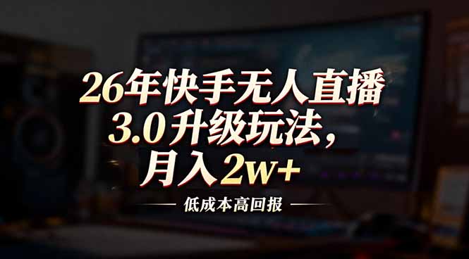 26年快手无人直播3.0升级玩法，低成本高回报，月入2w+-百川聊项目