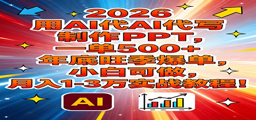 2026用AI代写制作PPT，一单500+，年底旺季爆单，小白可做，月入1-3万实战教程-百川聊项目