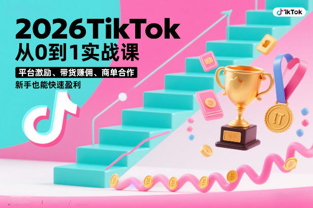 2026TikTok从0到1实战课，平台激励、带货賺佣、商单合作，新手也能快速盈利(3天直播课)-百川聊项目