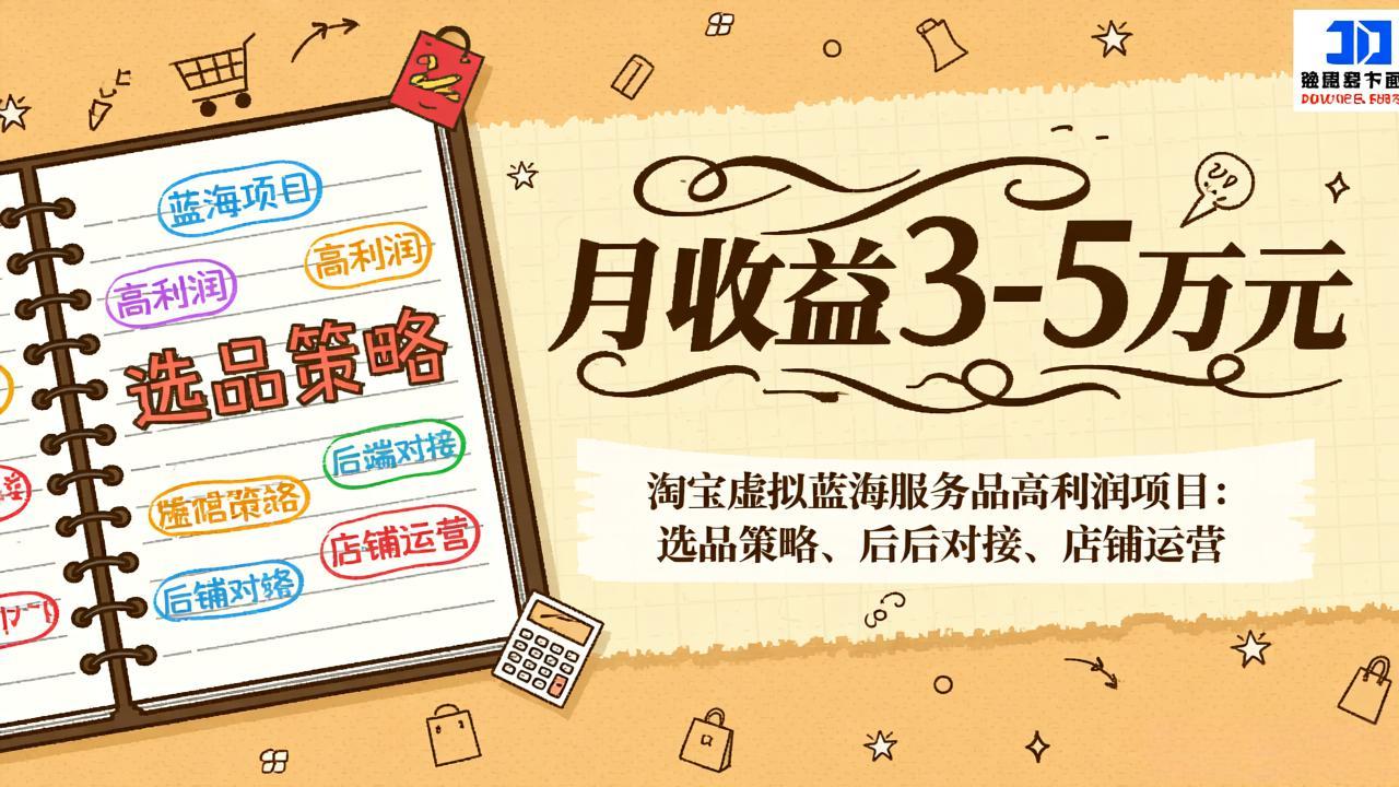 淘宝虚拟蓝海服务品高利润项目：选品策略、后端对接、店铺运营，月收益可达3-5万元-百川聊项目