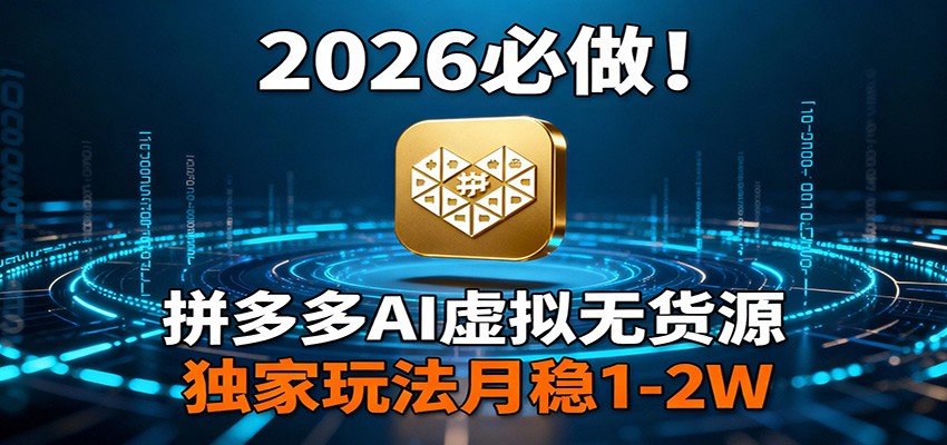 2026 必做！拼多多 AI 虚拟无货源，独家玩法月稳 1-2W-百川聊项目