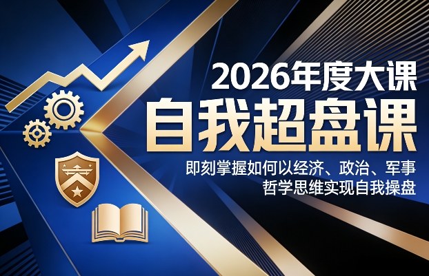 2026年度大课《自我超盘课》，即刻掌握如何以经济、政治、军事、哲学思维实现自我操盘-百川聊项目