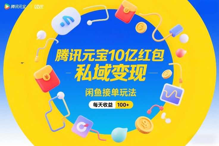腾讯元宝10亿红包，私域变现，闲鱼接单玩法，每天收益100+-百川聊项目