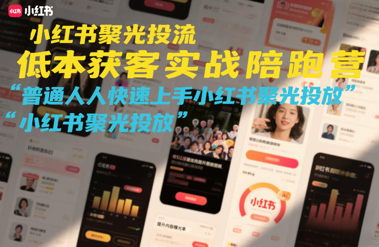 小红书聚光投流低成本获客实战陪跑营，普通人快速上手小红书聚光投放-百川聊项目