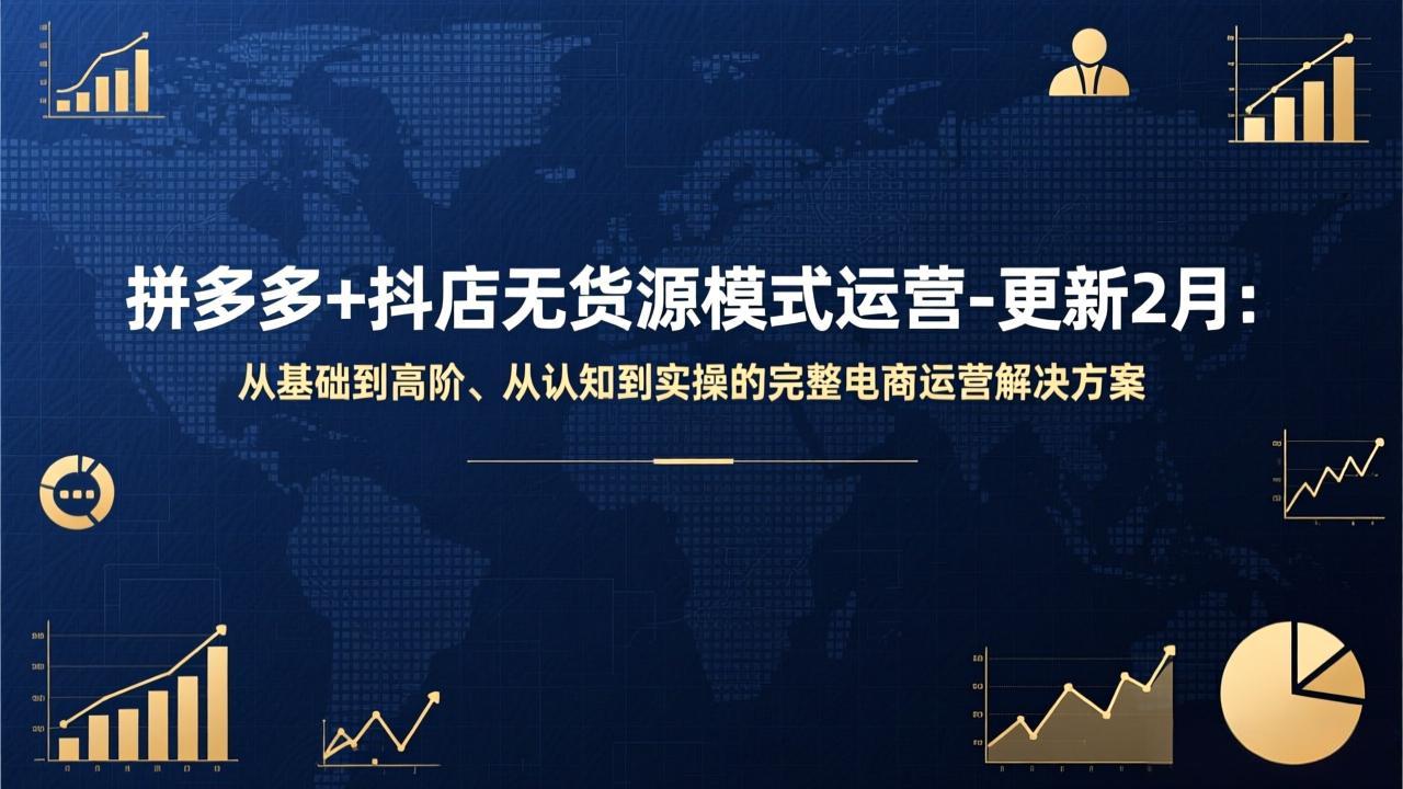 拼多多+抖店无货源模式运营-更新2月：从基础到高阶、从认知到实操的完整电商运营解决方案-百川聊项目