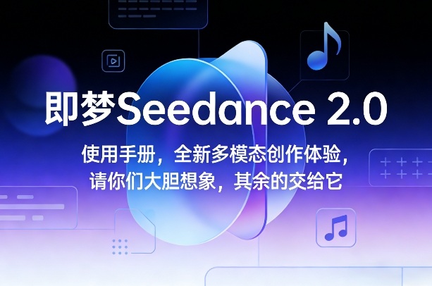 即梦Seedance 2.0使用手册，全新多模态创作体验，请你们大胆想象，其余的交给它-百川聊项目