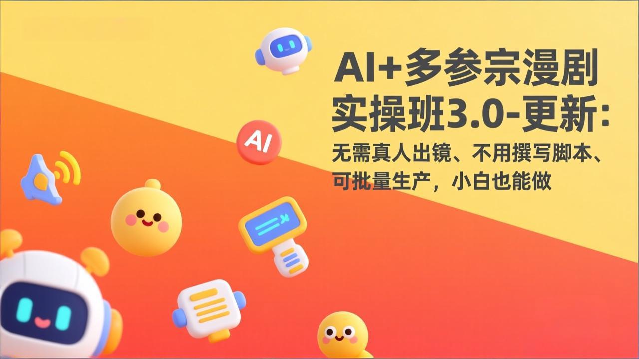AI+多参宗漫剧实操班3.0-更新：无需真人出镜、不用撰写脚本、可批量生产，小白也能做-百川聊项目