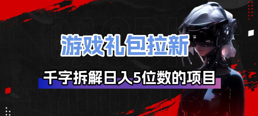 游戏礼包拉新_千字拆解日入5位数的项目逻辑-百川聊项目