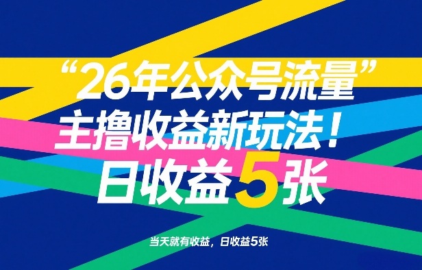 26年公众号流量主撸收益新玩法,当天就有收益,日收益5张-百川聊项目