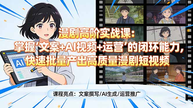 漫剧高阶实战课：掌握“文案+AI视频+运营”的闭环能力，快速批量产出高质量漫剧短视频-百川聊项目