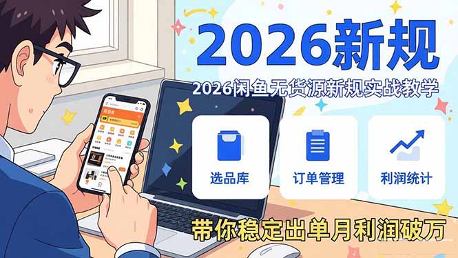 2026闲鱼无货源新规实战教学，从零基础搭建账号到选品上架运营，带你稳定出单月利润破万-百川聊项目