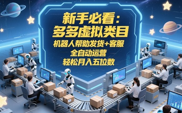 新手必看：多多虚拟类目，机器人帮助发货+客服，全自动运营，轻松月入五位数【揭秘】-百川聊项目