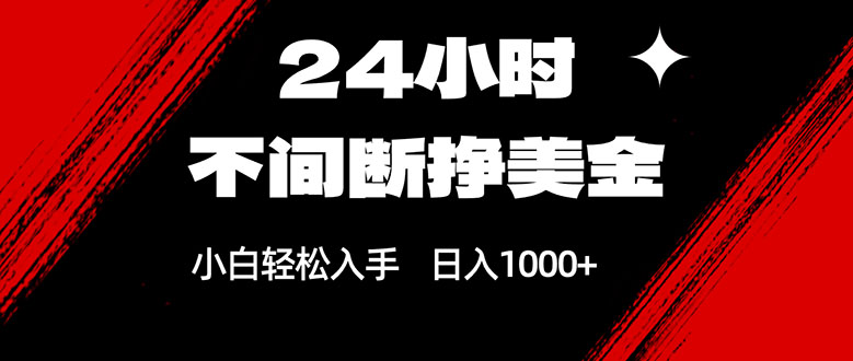 24小时不间断挣美金，小白轻松上手，日入1000+-百川聊项目