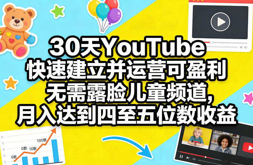 30天YouTube快速建立并运营可盈利无需露脸儿童频道，月入达到四至五位数收益-百川聊项目