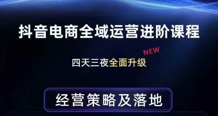 抖音电商全域运营进阶课程，经营策略及落地，全链路拆解直击底层逻辑-百川聊项目