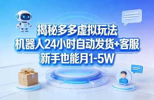 揭秘多多虚拟玩法，机器人24小时自动发货+客服，新手也能月1-5W！-百川聊项目