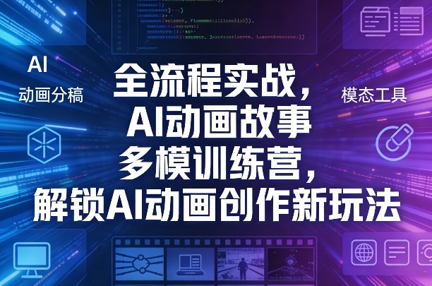 全流程实战，AI动画故事多模训练营，解锁AI动画创作新玩法-百川聊项目