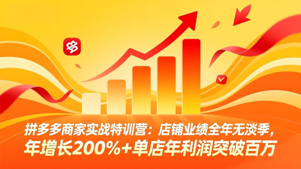 拼多多商家实战特训营：店铺业绩全年无淡季，年增长200%+单店年利润突破百万(26年3月更新-百川聊项目