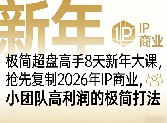 极简超盘高手8天新年大课(26年3月4-13日),抢先复制2026年IP商业,小团队高利润的极简打法-百川聊项目