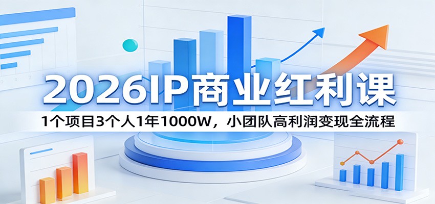 2026IP商业红利课：1个项目3个人1年1000W，小团队高利润变现全流程-百川聊项目