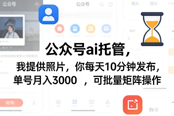 公众号ai托管，我提供照片，你每天10分钟发布，单号月入3000＋，可批量矩阵操作【揭秘】-百川聊项目