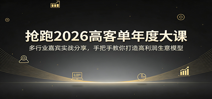 抢跑2026高客单年度大课：多行业嘉宾实战分享，手把手教你打造高利润生意模型-百川聊项目