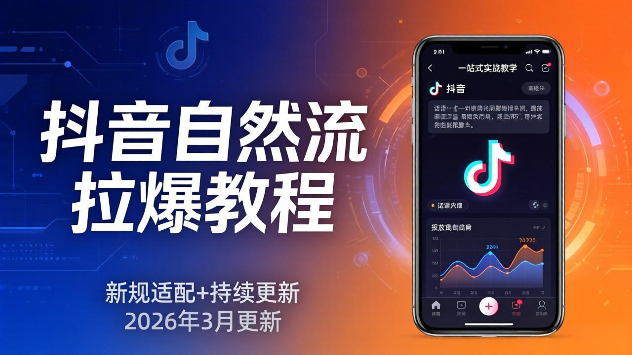 抖音自然流拉爆教程：新规适配+持续更新，话术+投放+起号一站式实战教学(更新26年3月-百川聊项目