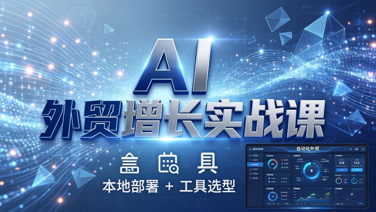 AI 外贸增长实战课：本地部署 + 工具选型，一站式搭建可落地自动化外贸系统-百川聊项目