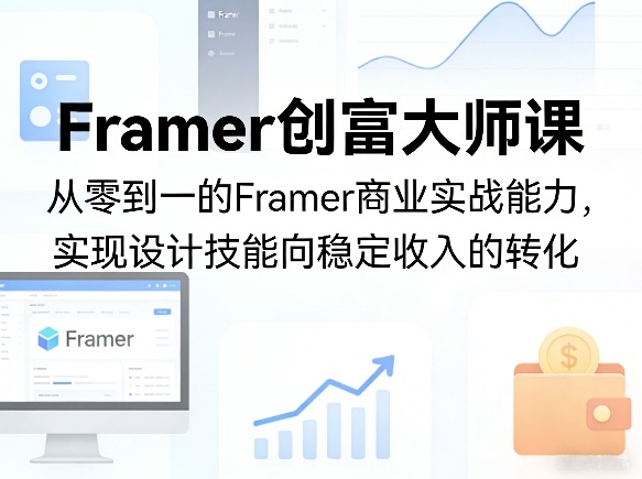 Framer创富大师课，从零到一的Framer商业实战能力，实现设计技能向稳定收入的转化-百川聊项目