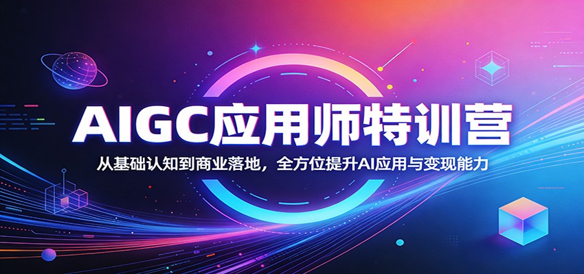 AIGC应用师特训营：从基础认知到商业落地，全方位提升AI应用与变现能力-百川聊项目