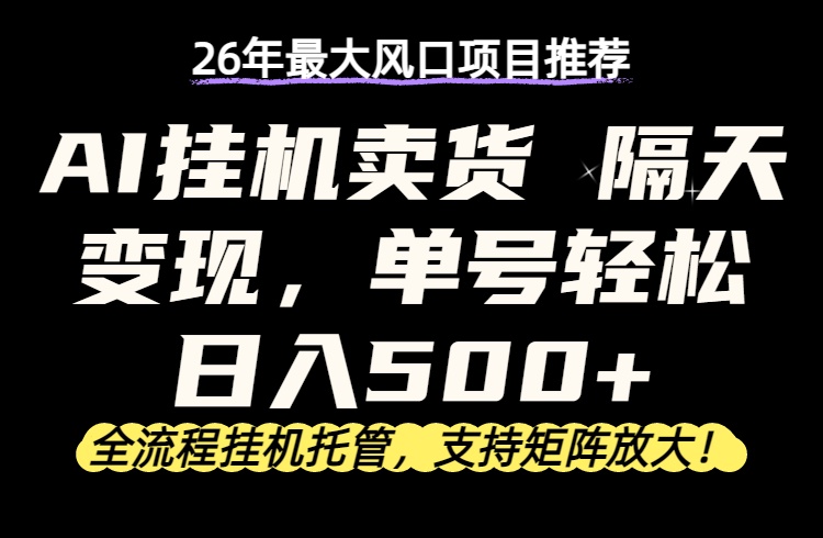 26年最新AI挂机卖货，隔天出收益，单账号轻松日入500+-百川聊项目