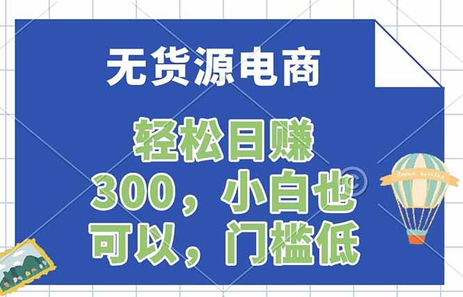 无货源电商，一件代发，日赚300，附详细实操教程-百川聊项目