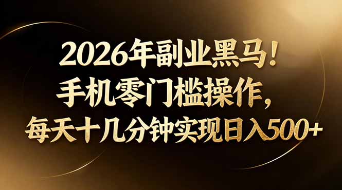 2026年副业黑马!手机零门槛操作,每天十几分钟实现日入500+-百川聊项目