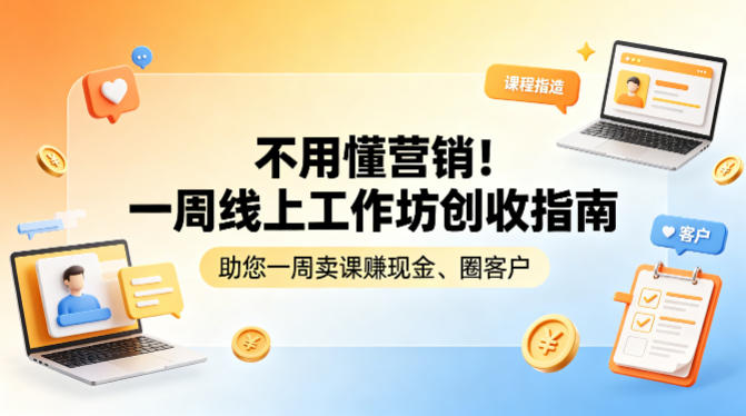 不用懂营销!一周线上工作坊创收指南,助您一周卖课賺现金、圈客户-百川聊项目