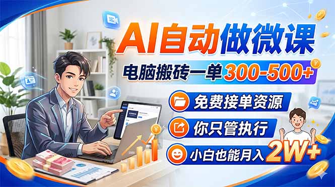 AI自动做微课,电脑搬砖一单300-500+,免费接单资源,你只管执行,小白也能月入2W+-百川聊项目