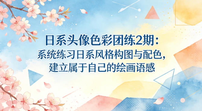 日系头像色彩团练2期：系统练习日系风格构图与配色，建立属于自己的绘画语感-百川聊项目