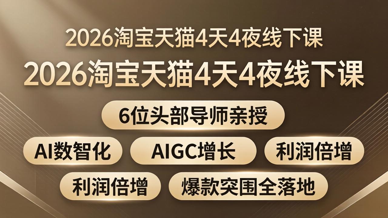 2026淘宝天猫4天4夜线下课：6位头部导师亲授，AI数智化+AIGC增长+利润倍增+爆款突围全落地-百川聊项目