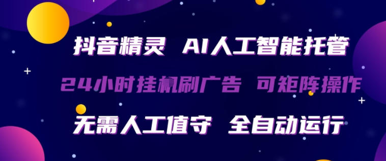抖音精灵AI人工智能托管，24小时全自动刷广告，无需人工值守，可矩阵操作【揭秘】-百川聊项目