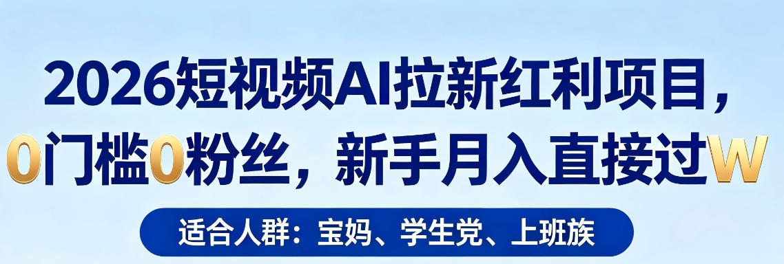 2026短视频AI拉新红利项目，0门槛0粉丝，新手月入直接过1W-百川聊项目