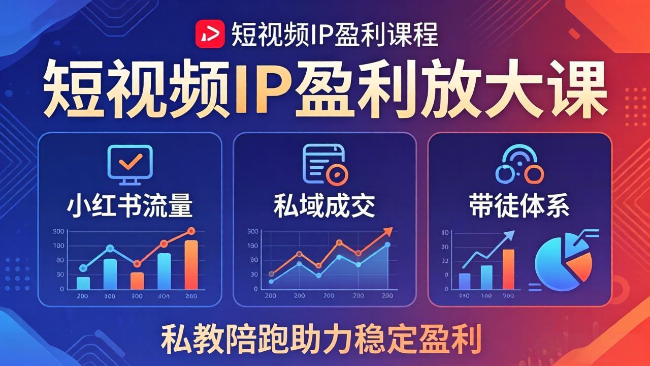 短视频IP盈利放大课：小红书流量+私域成交+带徒体系，私教陪跑助力稳定盈利-百川聊项目