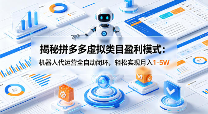 揭秘拼多多虚拟类目盈利模式：机器人代运营全自动闭环，轻松实现月入1-5W-百川聊项目