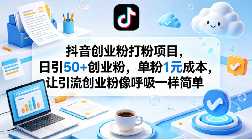 抖音创业粉打粉项目，日引50+创业粉，单粉1元成本，让引流创业粉像呼吸一样简单-百川聊项目