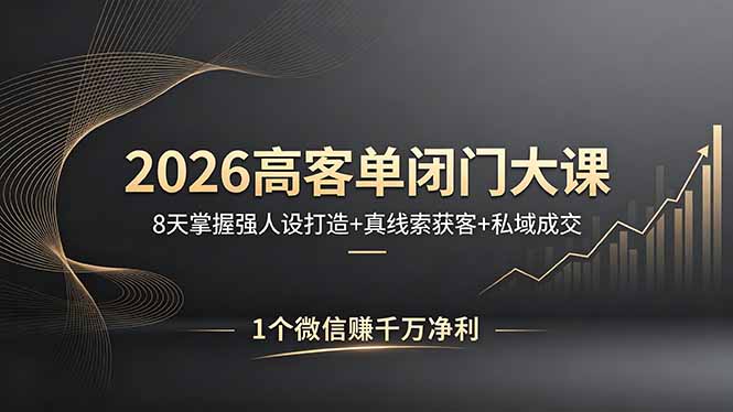 2026高客单闭门大课，8 天掌握强人设打造 + 真线索获客 + 私域成交，1 个微信赚千万净利-百川聊项目
